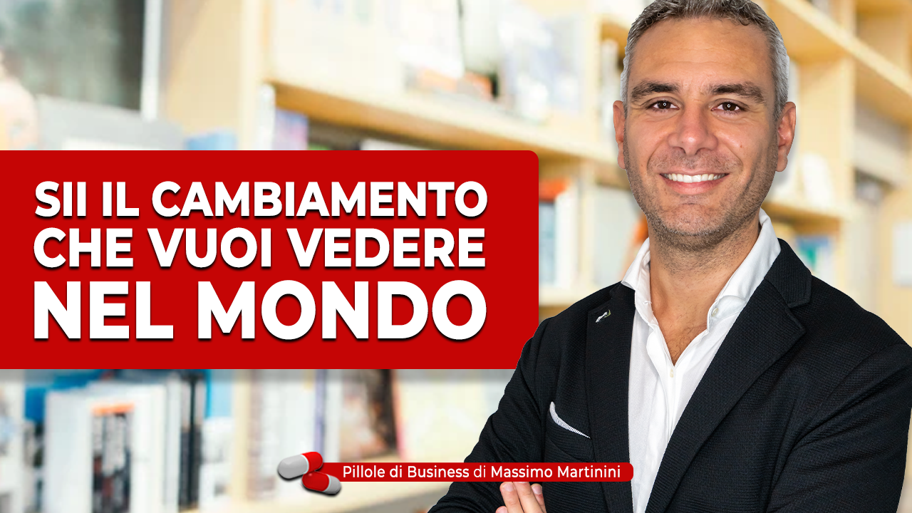 Sii il cambiamento che vuoi vedere nel mondo